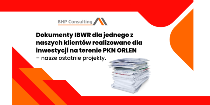 Dokumenty IBWR dla jednego z naszych klientów realizowane dla inwestycji na terenie PKN ORLEN – nasze ostatnie projekty